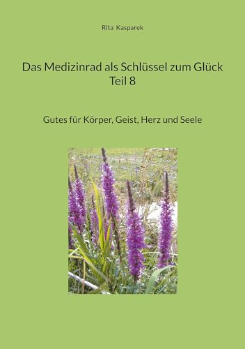 Das Medizinrad als Schlüssel zum Glück Teil 8: Gutes für Körper, Geist, Herz und Seele