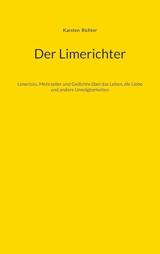 Der Limerichter: Limericks, Mehrzeiler und Gedichte über das Leben, die Liebe und andere Unwägbarkeiten