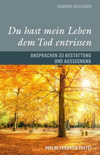 Du hast mein Leben dem Tod entrissen: Ansprachen zu Bestattung und Aussegnung