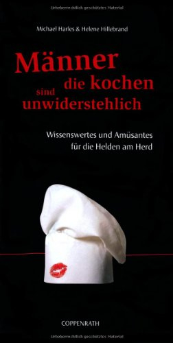 Männer, die kochen, sind unwiderstehlich: Wissenswertes und Amüsantes für die Helden am Herd (Geschenkbücher für Erwachsene)