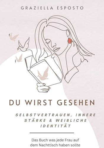 Du wirst gesehen: Ein modernes Workbook für Selbstvertrauen,innere Stärke und deine weibliche Identität