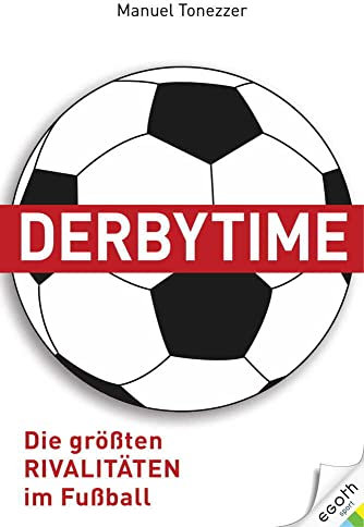 Derbytime. Die größten Rivalitäten im Fußball. Von El Clásico bis zum deutschen Revierderby: Fußballspiele, die wichtiger als Leben und Tod sind. Fußballgeschichte(n) und Fankultur.