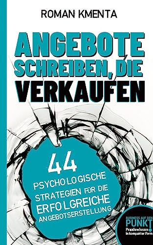 Angebote schreiben, die verkaufen: 44 psychologische Strategien für die erfolgreiche Angebotserstellung (Business auf den Punkt)
