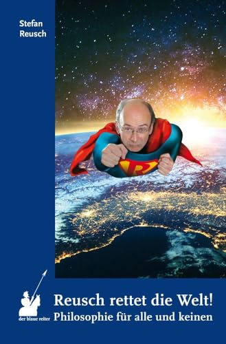 Reusch rettet die Welt!: Philosophie für alle und keinen