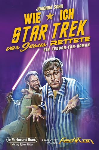Wie ich Star Trek vor Jesus rettete: Ein FedCon-Fan-Roman