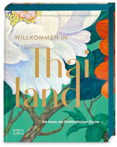 Willkommen in Thailand: Die Seele der thailändischen Küche – über 90 authentische Rezepte – Goldfolienprägung, Farbschnitt, Lesebändchen