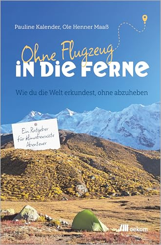 Ohne Flugzeug in die Ferne: Wie du die Welt erkundest, ohne abzuheben. Ein Ratgeber für klimabewusste Abenteuer
