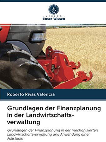 Grundlagen der Finanzplanung in der Landwirtschafts- verwaltung: Grundlagen der Finanzplanung in der mechanisierten Landwirtschaftsverwaltung und Anwendung einer Fallstudie