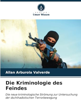 Die Kriminologie des Feindes: Die neue kriminologische Strömung zur Untersuchung der dschihadistischen Terrorbewegung