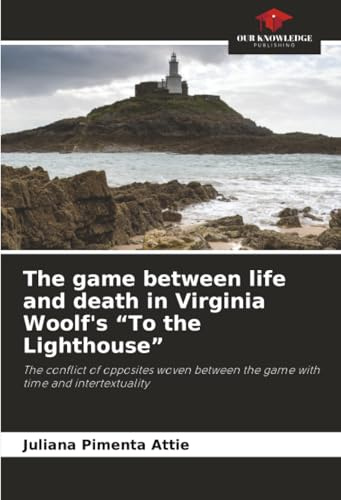 The game between life and death in Virginia Woolf's “To the Lighthouse”: The conflict of opposites woven between the game with time and intertextuality