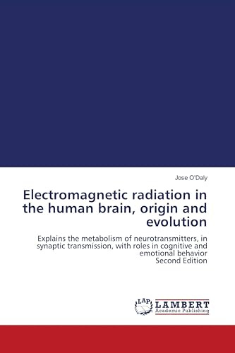 Electromagnetic radiation in the human brain, origin and evolution: Explains the metabolism of neurotransmitters, in synaptic transmission, with roles ... and emotional behavior Second Edition