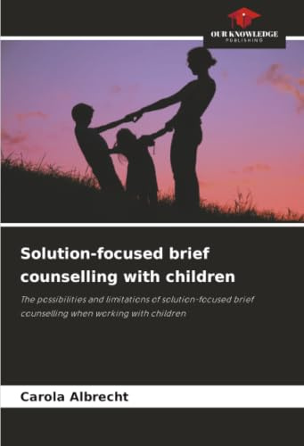 Solution-focused brief counselling with children: The possibilities and limitations of solution-focused brief counselling when working with children
