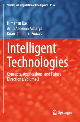 Intelligent Technologies: Concepts, Applications, and Future Directions, Volume 3 (Studies in Computational Intelligence, 1167)