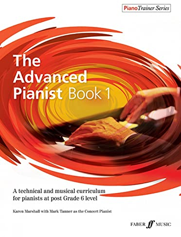 The Advanced Pianist Book 1, PianoTrainer Series: A technical and musical curriculum: A Technical and Musical Curriculum for Pianists at Grade 6+ Level