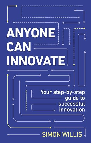 Anyone Can Innovate: Your step-by-step guide to successful innovation