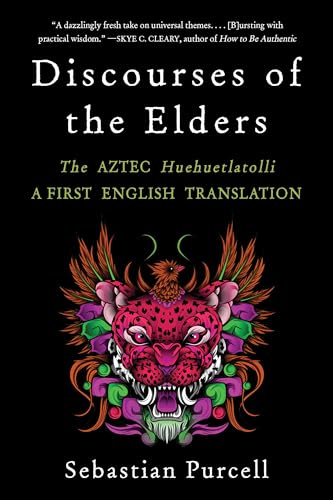 Discourses of the Elders: The Aztec Huehuetlatolli A First English Translation