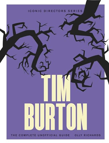 Tim Burton: The Complete Unofficial Guide (Iconic Directors)