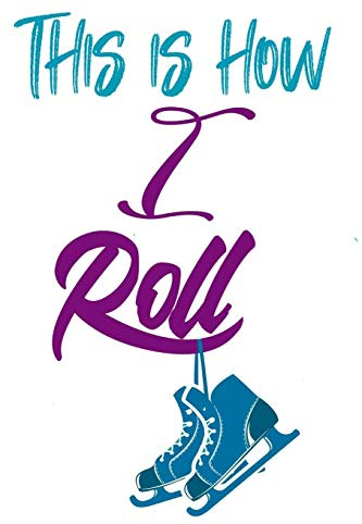 This Is How I Roll: Ice Skating Notebook For Girls