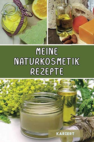 Meine Naturkosmetik Rezepte: Notizbuch für Naturkosmetik selber machen – Rezepte für Cremes, Salben, Shampoos, Seifen und mehr | ca. A5 | Cover matt | Platz für 100 eigene Rezepte | KARIERT