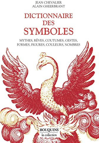 Dictionnaire des symboles : Mythes, rêves, coutumes, gestes, formes, figures, couleurs, nombres