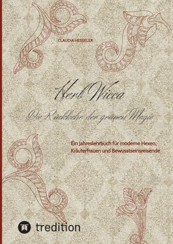Herb Wicca - Die Rückkehr der grünen Magie: Ein Jahreslehrbuch für moderne Hexen, Kräuterfrauen und Bewusstseinsreisende