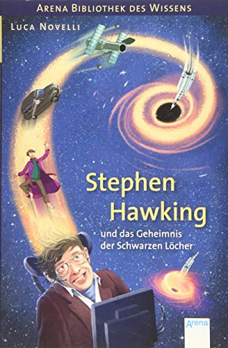 Stephen Hawking und das Geheimnis der Schwarzen Löcher: Arena Bibliothek des Wissens. Lebendige Biografien