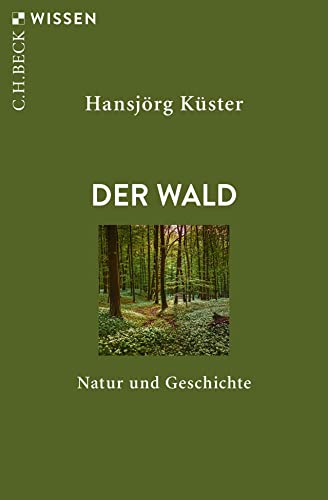 Der Wald: Natur und Geschichte (C.H.BECK Wissen)