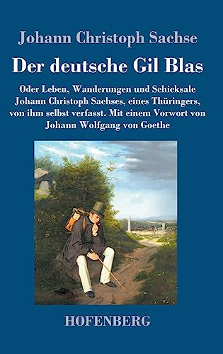 Der deutsche Gil Blas: Oder Leben, Wanderungen und Schicksale Johann Christoph Sachses, eines Thüringers, von ihm selbst verfasst