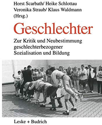 Geschlechter: Zur Kritik und Neubestimmung geschlechterbezogener Sozialisation und Bildung