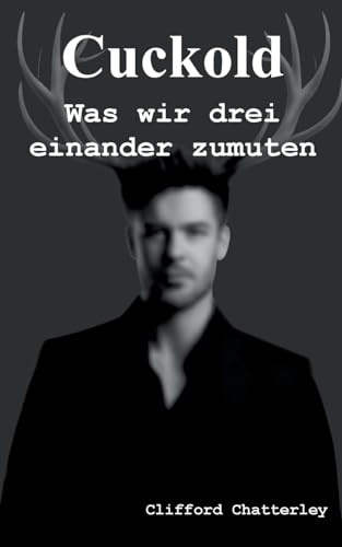 Cuckold. Was wir drei einander zumuten. (Gudrun, Lena, Jürgen)