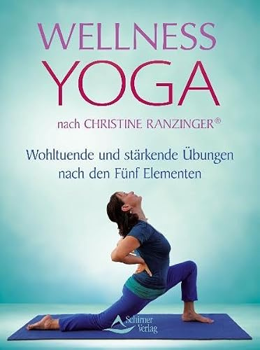 Wellness Yoga nach Christine Ranzinger®: Wohltuende und stärkende Übungen nach den Fünf Elementen