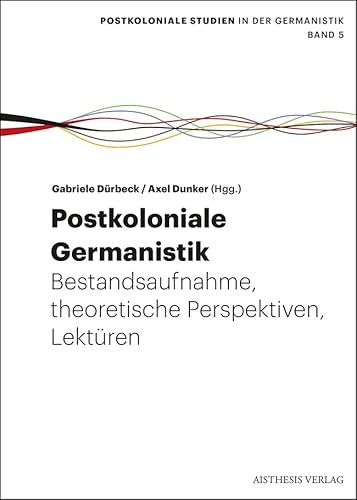 Postkoloniale Germanistik: Bestandsaufnahme, theoretische Perspektiven, Lektüren (Postkoloniale Studien in der Germanistik)