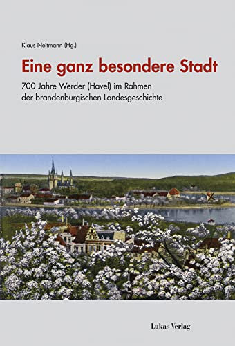 Eine ganz besondere Stadt: 700 Jahre Werder (Havel) im Rahmen der brandenburgischen Landesgeschichte (Studien zur brandenburgischen und vergleichenden Landesgeschichte)