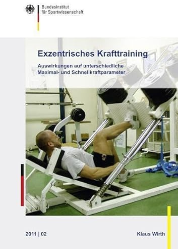 Exzentrisches Krafttraining: Auswirkungen auf unterschiedliche Maximal- und Schnellkraftparameter (Schriftenreihe des Bundesinstituts für Sportwissenschaft)