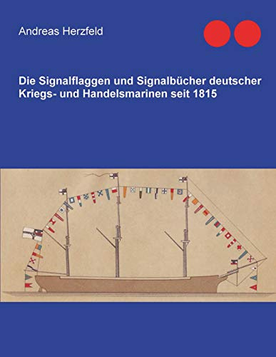 Die Signalflaggen und Signalbücher deutscher Kriegs- und Handelsmarinen seit 1815