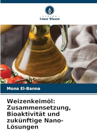 Weizenkeimöl: Zusammensetzung, Bioaktivität und zukünftige Nano-Lösungen: DE