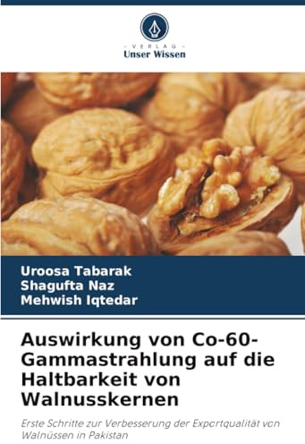 Auswirkung von Co-60-Gammastrahlung auf die Haltbarkeit von Walnusskernen: Erste Schritte zur Verbesserung der Exportqualität von Walnüssen in Pakistan
