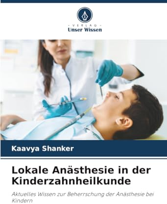 Lokale Anästhesie in der Kinderzahnheilkunde: Aktuelles Wissen zur Beherrschung der Anästhesie bei Kindern