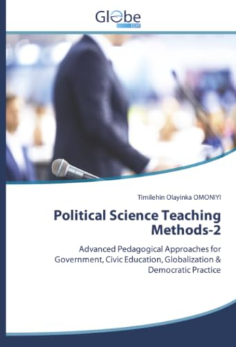 Political Science Teaching Methods-2: Advanced Pedagogical Approaches for Government, Civic Education, Globalization & Democratic Practice