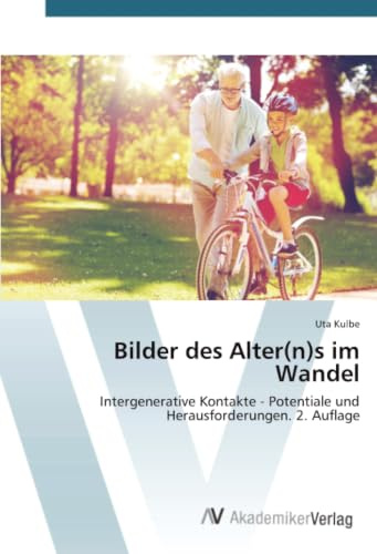 Bilder des Alter(n)s im Wandel: Intergenerative Kontakte - Potentiale und Herausforderungen. 2. Auflage