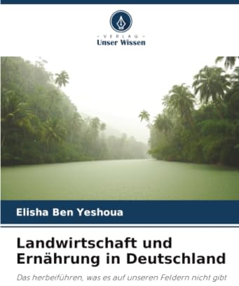 Landwirtschaft und Ernährung in Deutschland: Das herbeiführen, was es auf unseren Feldern nicht gibt