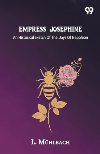 Empress Josephine An Historical Sketch Of The Days Of Napoleon