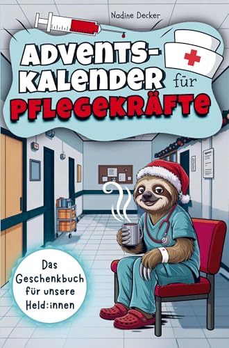 Adventskalender für Pflegekräfte - 24 Tage Humortherapie gegen Dienststress: Mit einer Extraportion Selbstironie & lustigen Mini-Auszeiten für deinen Alltag zwischen Übergabe, Piepser und Keksdose