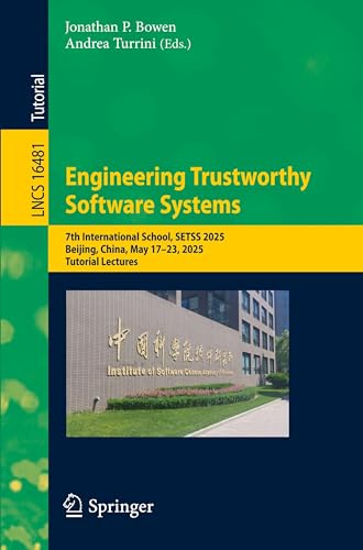 Engineering Trustworthy Software Systems: 7th International School, SETSS 2025, Beijing, China, May 17–23, 2025, Tutorial Lectures (Lecture Notes in Computer Science, 16481)