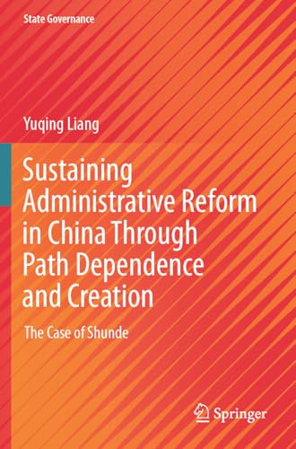 Sustaining Administrative Reform in China Through Path Dependence and Creation: The Case of Shunde (State Governance)