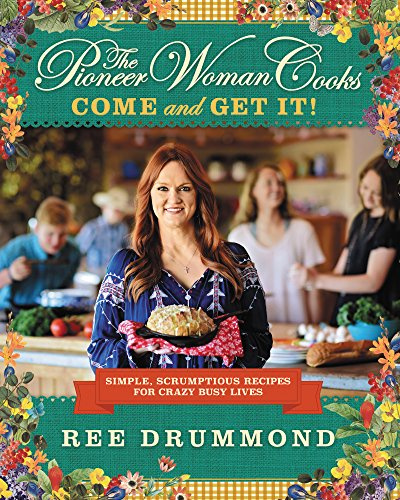 The Pioneer Woman Cooks―Come and Get It!: Simple, Scrumptious Recipes for Crazy Busy Lives ― A #1 NYT Bestselling Quick and Easy Cookbook
