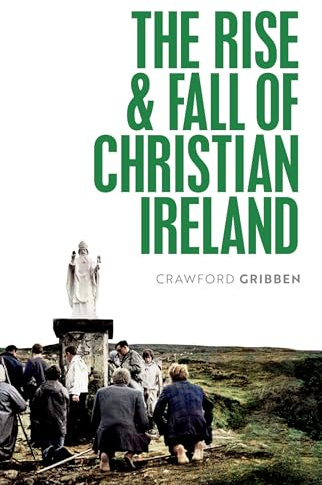THE RISE AND FALL OF CHRISTIAN IRELAND