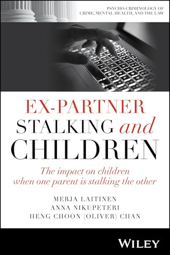 Ex-Partner Stalking and Children: The Impact on Children When One Parent is Stalking the Other (Psycho-Criminology of Crime, Mental Health, and the Law)