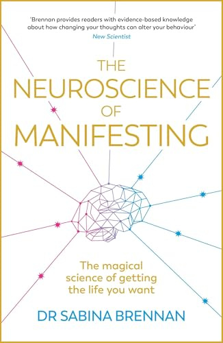 The Neuroscience of Manifesting: The Magical Science of Getting the Life You Want