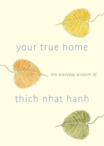 Your True Home: The Everyday Wisdom of Thich Nhat Hanh: The Everyday Wisdom of Thich Nhat Hanh: 365 days of practical, powerful teachings from the beloved Zen teacher